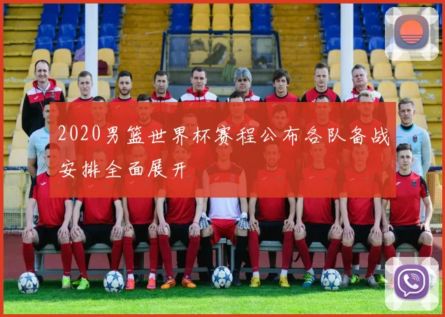2020男篮世界杯赛程公布各队备战安排全面展开
